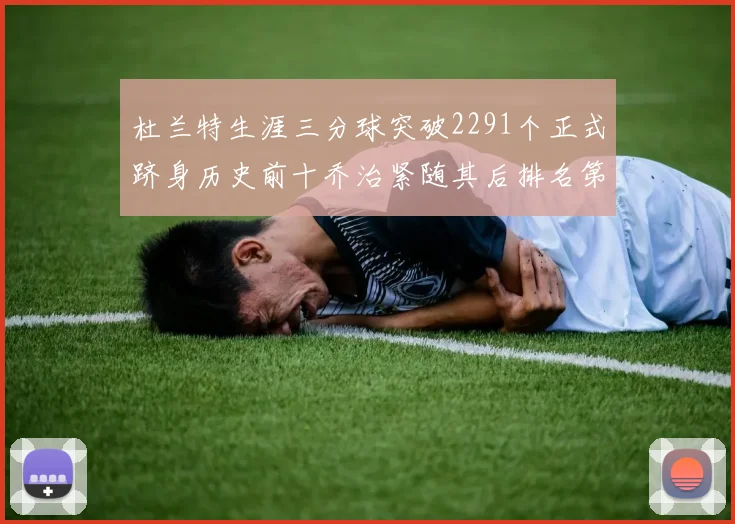 杜兰特生涯三分球突破2291个正式跻身历史前十乔治紧随其后排名第九