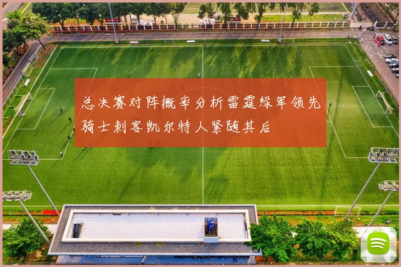 总决赛对阵概率分析雷霆绿军领先骑士刺客凯尔特人紧随其后